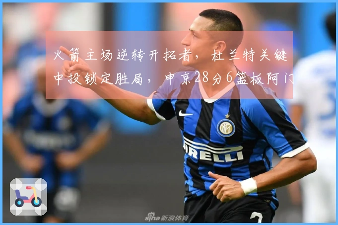 火箭主场逆转开拓者，杜兰特关键中投锁定胜局，申京28分6篮板阿门贡献26分7助攻7篮板