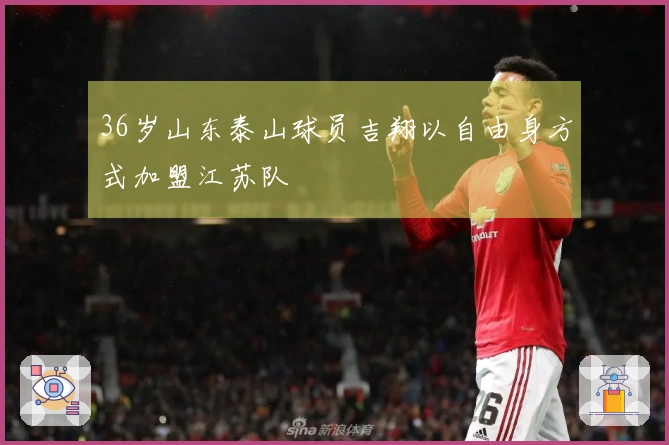 36岁山东泰山球员吉翔以自由身方式加盟江苏队