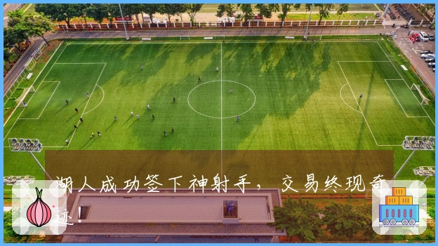 湖人成功签下神射手，交易终现奇迹！