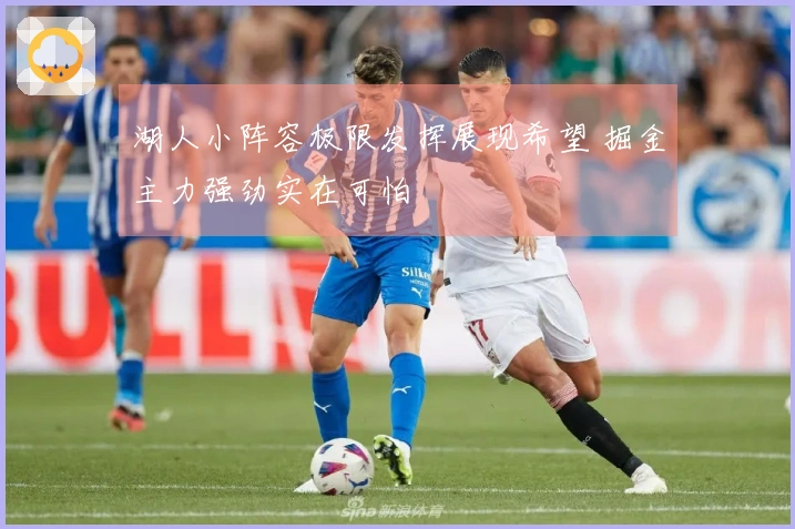 湖人小阵容极限发挥展现希望 掘金主力强劲实在可怕