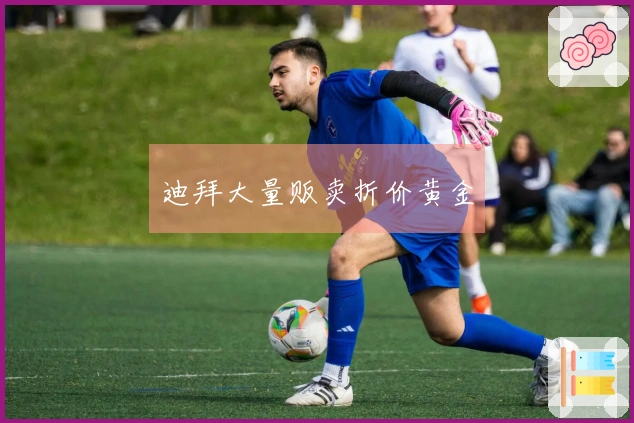 迪拜大量贩卖折价黄金