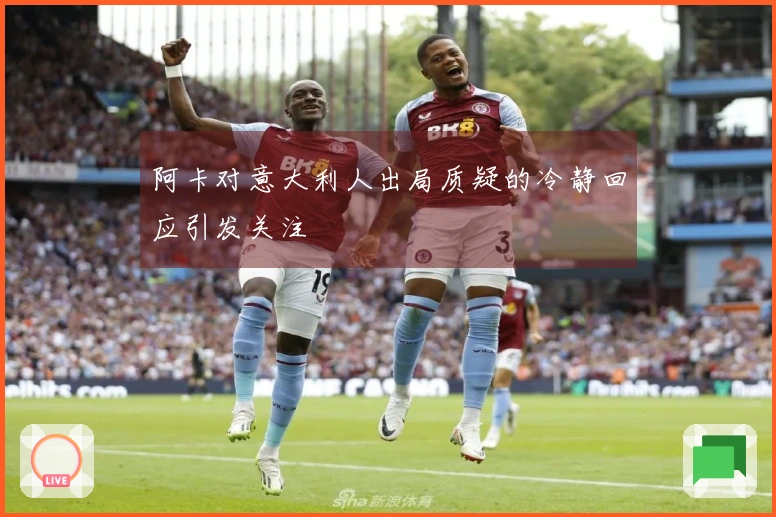 阿卡对意大利人出局质疑的冷静回应引发关注